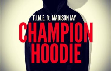 (Audio) T.I.M.E FT Madison Jay – CHAMPION HOODIE @themadisonjay